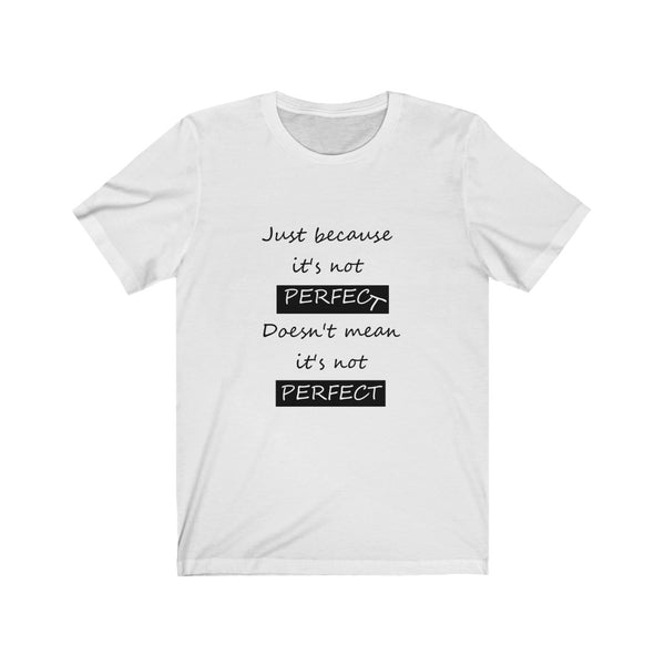 Motivational Reassuring Life Affirming T-Shirt Just Because it's not Perfec-t, doesn't mean it's not Perfect
