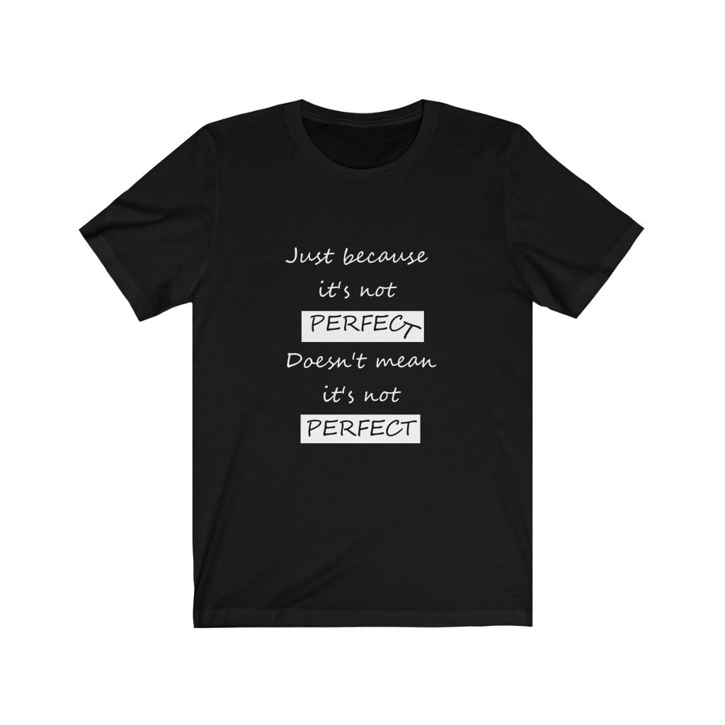 Motivational Reassuring Life Affirming T-Shirt Just Because it's not Perfec-t, doesn't mean it's not Perfect