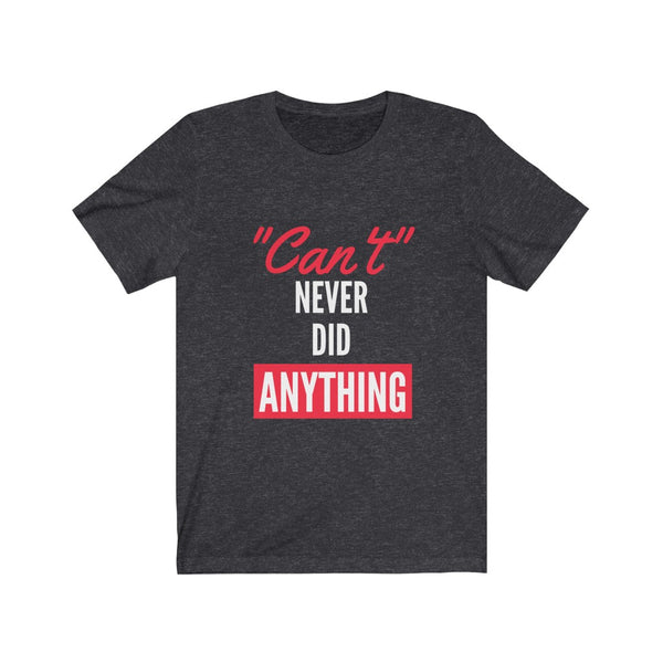 Snappy Motivational Tee Shirt Can't Never Did Anything Old Saying Unisex