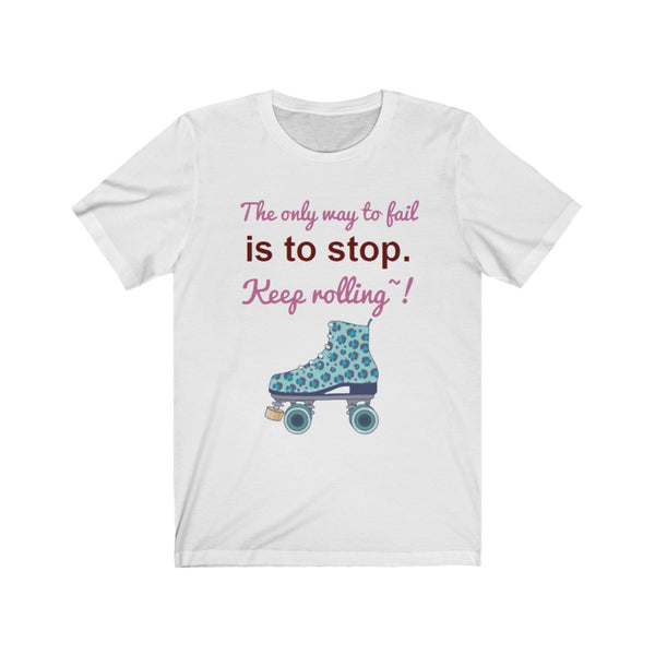 The only way to fail is to stop. Keep rolling! Unisex Jersey Short Sleeve Tee Womens t shirt bl wh