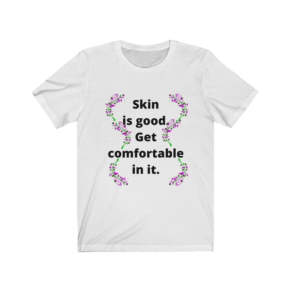 Skin is good. Get comfortable in it. Bella soft tee. Womens 5 colors sizes SM M L XL 2X 3X